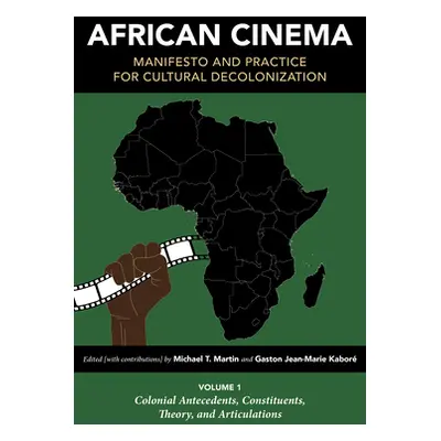 "African Cinema: Manifesto and Practice for Cultural Decolonization: Volume 1: Colonial Antecede