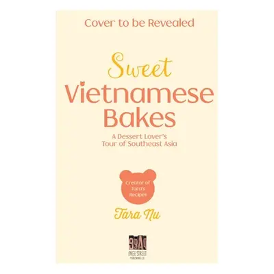 "Sweet Vietnamese Bakes: A Dessert Lover's Tour of Southeast Asia" - "" ("Nguyen Tara")(Paperbac