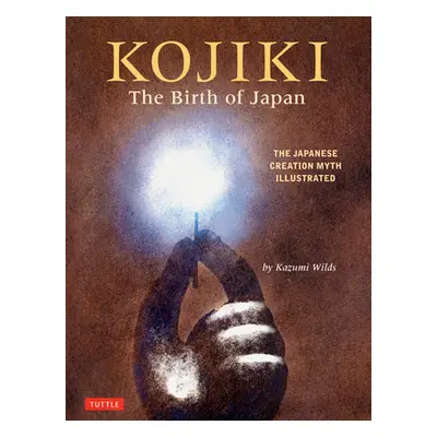 "Kojiki: The Birth of Japan: The Japanese Creation Myth Illustrated" - "" ("Wilds Kazumi")(Pevná