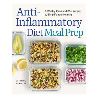 "Anti-Inflammatory Diet Meal Prep: 6 Weekly Plans and 80+ Recipes to Simplify Your Healing" - ""