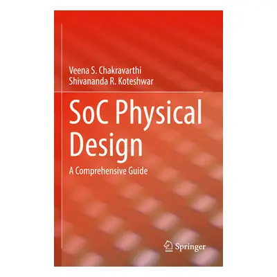 "Soc Physical Design: A Comprehensive Guide" - "" ("Chakravarthi Veena S.")(Paperback)