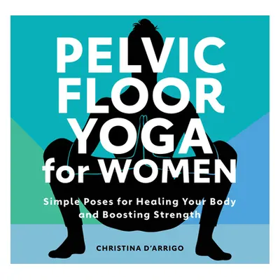 "Pelvic Floor Yoga for Women: Simple Poses for Healing Your Body and Boosting Strength" - "" ("D