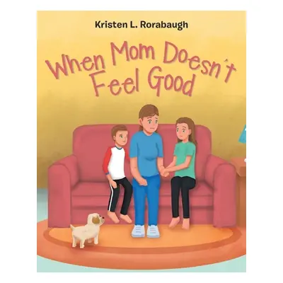 "When Mom Doesn't Feel Good" - "" ("Rorabaugh Kristen L.")(Paperback)