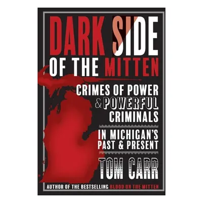 "Dark Side of the Mitten: Crimes of Power & Powerful Criminals in Michigan's Past & Present" - "