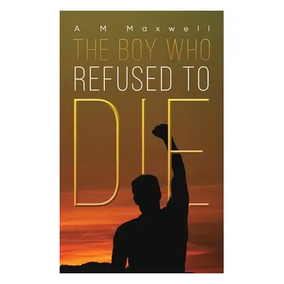 "The Boy Who Refused to Die" - "" ("Maxwell A. M.")(Paperback)