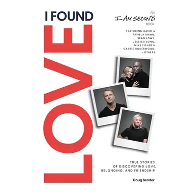 "I Found Love: True Stories of Discovering Love, Belonging, and Friendship (an I Am Second Book)