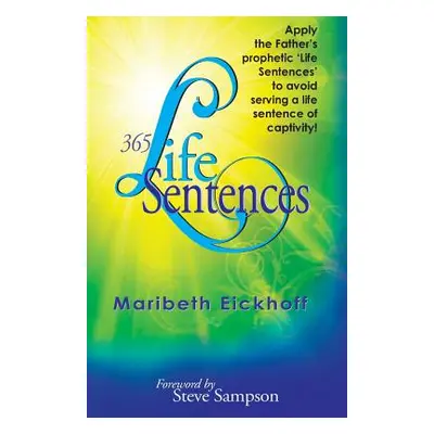 "365 Life Sentences: Apply the Father's prophetic 'Life Sentences' to avoid serving a life sente