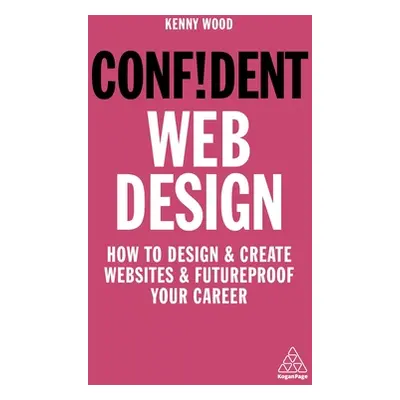 "Confident Web Design: How to Design and Create Websites and Futureproof Your Career" - "" ("Woo