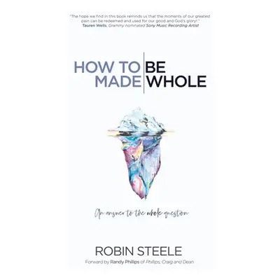 "How to Be Made Whole: An Answer to the Whole Question" - "" ("Steele Robin")(Paperback)