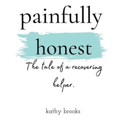 "painfully honest: The Tale of a Recovering Helper" - "" ("Brooks Kathy")(Paperback)