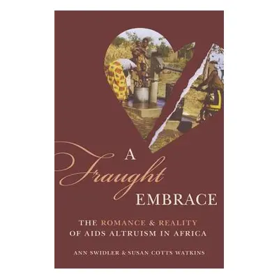 "A Fraught Embrace: The Romance and Reality of AIDS Altruism in Africa" - "" ("Swidler Ann")(Pap