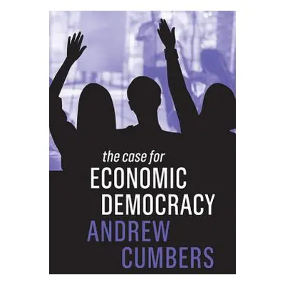 "The Case for Economic Democracy" - "" ("Cumbers Andrew")(Paperback)