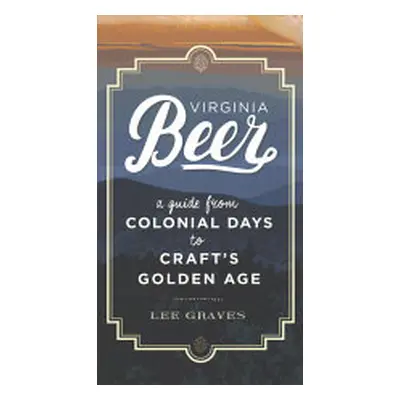 "Virginia Beer: A Guide from Colonial Days to Craft's Golden Age" - "" ("Graves Lee")(Paperback)