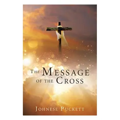 "The Message of the Cross" - "" ("Puckett Johnese")(Paperback)