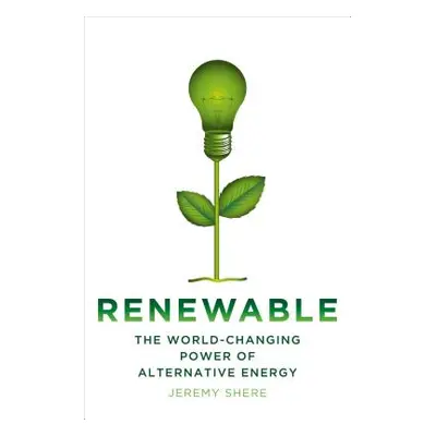 "Renewable: The World-Changing Power of Alternative Energy" - "" ("Shere Jeremy")(Pevná vazba)