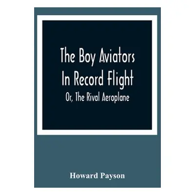 "The Boy Aviators In Record Flight; Or, The Rival Aeroplane" - "" ("Payson Howard")(Paperback)