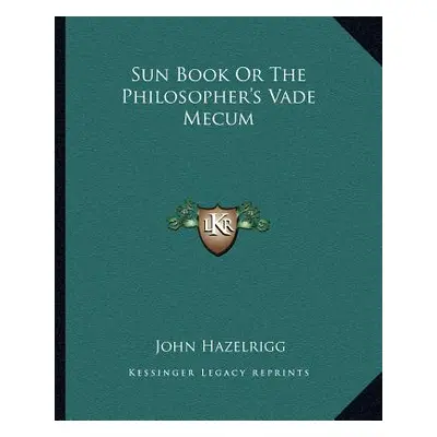 "Sun Book or the Philosopher's Vade Mecum" - "" ("Hazelrigg John")(Paperback)