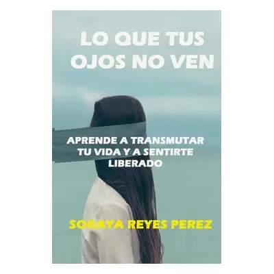 "Lo que tus ojos no ven" - "" ("Perez Soraya Reyes")(Paperback)