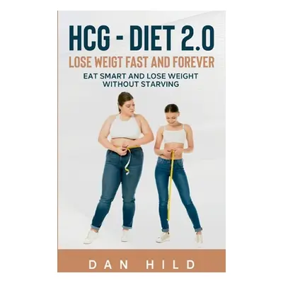 "hcg - Diet 2.0: Lose Weigt Fast And Forever: Eat Smart and Lose Weight Without Starving" - "" (