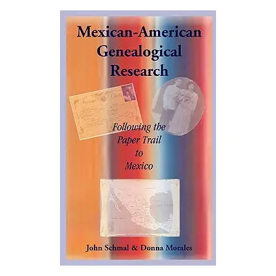 "Mexican-American Genealogical Research: Following the Paper Trail to Mexico" - "" ("Schmal John