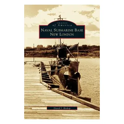 "Naval Submarine Base New London" - "" ("Bishop David J.")(Pevná vazba)