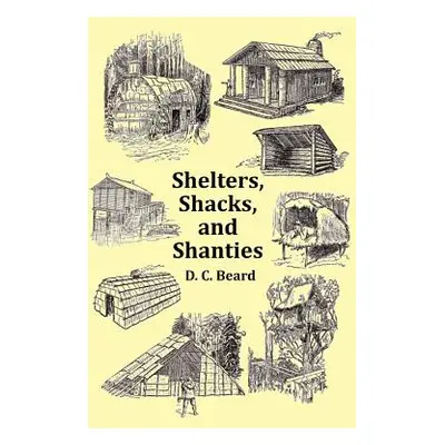 "Shelters, Shacks and Shanties - With 1914 Cover and Over 300 Original Illustrations" - "" ("Bea