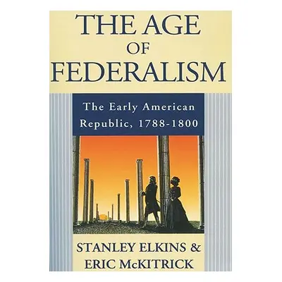 "The Age of Federalism: The Early American Republic, 1788-1800" - "" ("Elkins Stanley")(Paperbac