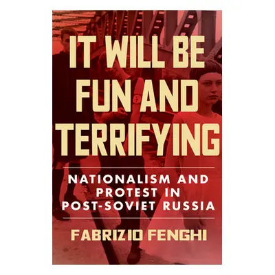 "It Will Be Fun and Terrifying, 1: Nationalism and Protest in Post-Soviet Russia" - "" ("Fenghi 