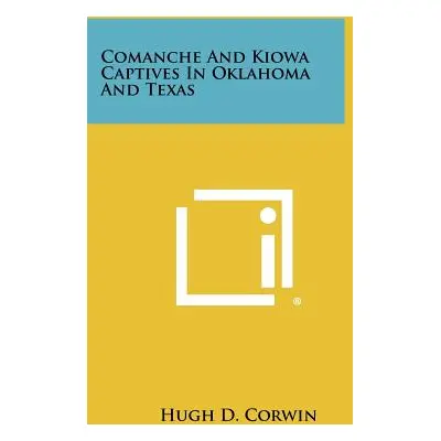 "Comanche And Kiowa Captives In Oklahoma And Texas" - "" ("Corwin Hugh D.")(Paperback)