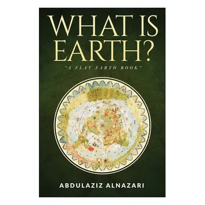 "What is Earth?: A Flat Earth Book" - "" ("Alnazari Abdulaziz")(Paperback)