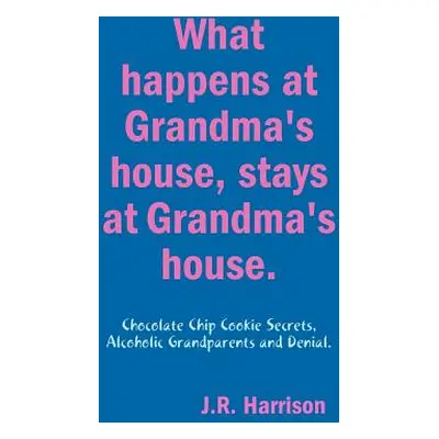 "What happens at Grandma's house, Stays at Grandma's house." - "" ("Harrison J. R.")(Paperback)