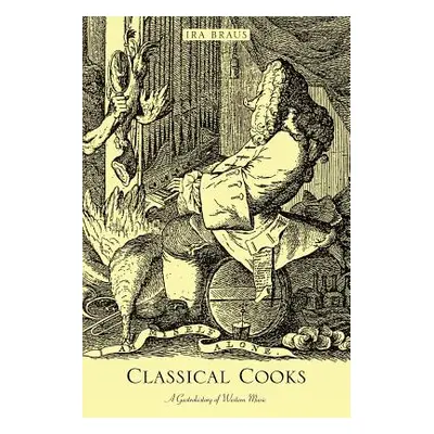 "Classical Cooks: A Gastrohistory of Western Music" - "" ("Braus Ira")(Paperback)