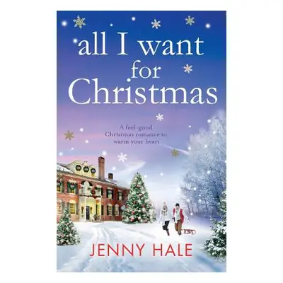 "All I Want for Christmas: A feel good Christmas romance to warm your heart" - "" ("Hale Jenny")