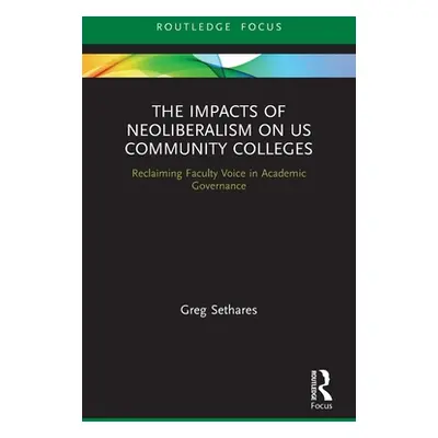 "The Impacts of Neoliberalism on US Community Colleges: Reclaiming Faculty Voice in Academic Gov