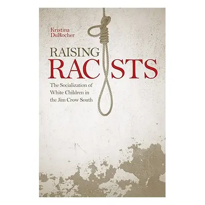 "Raising Racists: The Socialization of White Children in the Jim Crow South" - "" ("Durocher Kri