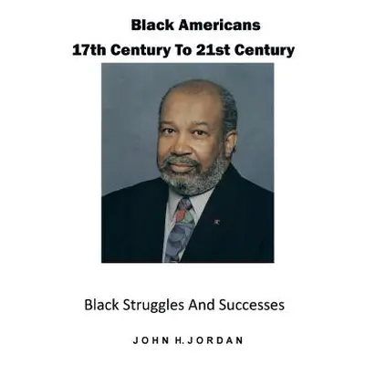 "Black Americans 17th Century to 21st Century: Black Struggles and Successes" - "" ("Jordan John