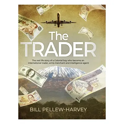 "The Trader: The real life story of a colonial boy who became an international trader, arms merc