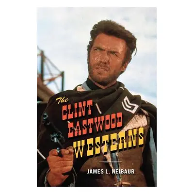 "The Clint Eastwood Westerns" - "" ("Neibaur James L.")(Pevná vazba)