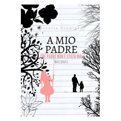 "A mio padre che padre non stato mai" - "" ("Ruggiero Alessia")(Paperback)