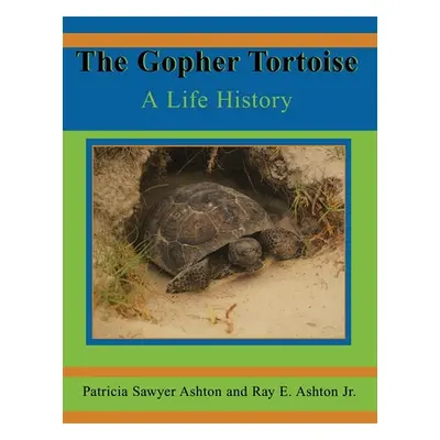 "The Gopher Tortoise: A Life History" - "" ("Ashton Ray E.")(Paperback)