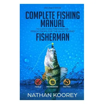 "Complete Fishing Manual to Catch Big Freshwater Perch Tricks for the Basic to Pro Fisherman" - 