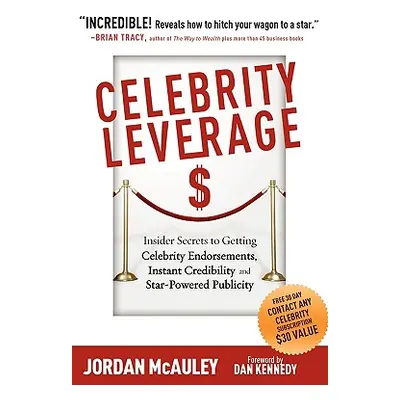 "Celebrity Leverage: Insider Secrets to Getting Celebrity Endorsements, Instant Credibility and 