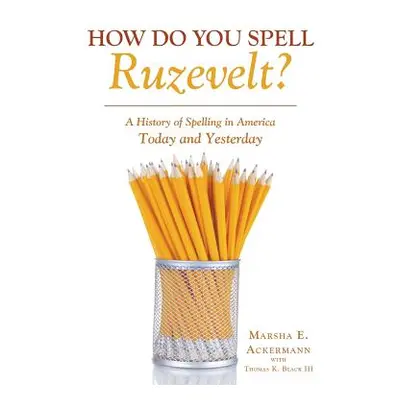 "How Do You Spell Ruzevelt?: A History of Spelling in America Today and Yesterday" - "" ("Ackerm