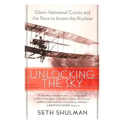 "Unlocking the Sky: Glenn Hammond Curtiss and the Race to Invent the Airplane" - "" ("Shulman Se