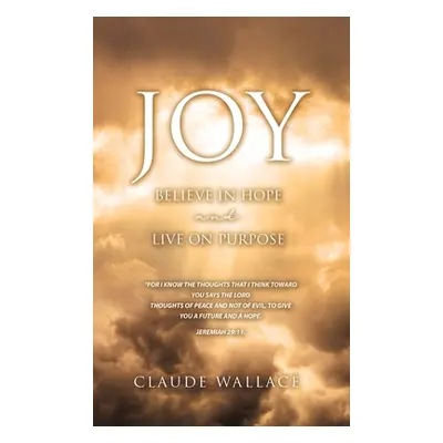 "Joy: Believe in Hope and Live on Purpose" - "" ("Wallace Claude")(Pevná vazba)