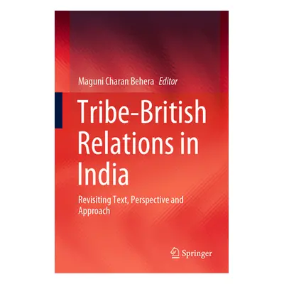 "Tribe-British Relations in India: Revisiting Text, Perspective and Approach" - "" ("Behera Magu