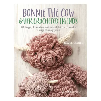 "Bonnie the Cow & Friends: 20 Loveable Animals & Birds to Crochet Using Chunky Yarn" - "" ("Geld