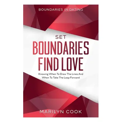 "Boundaries In Dating: Set Boundaries Find Love - Knowing When To Draw The Lines And When To Tak