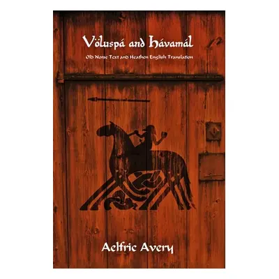 "Vlusp and Hvaml: Old Norse Text and Heathen English Translation" - "" ("Avery Aelfric")(Paperba