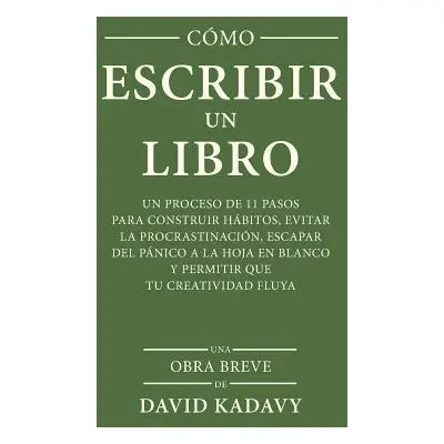 "Cmo Escribir Un Libro: Un Proceso De 11 Pasos Para Construir Hbitos, Evitar La Procrastinacin, 